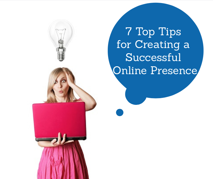 7 Top Tips for Creating a Successful Online Presence.