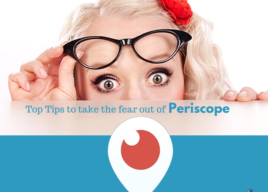 Petrified of Periscope? Top Tips to take the fear out of Periscope for Small Businesses