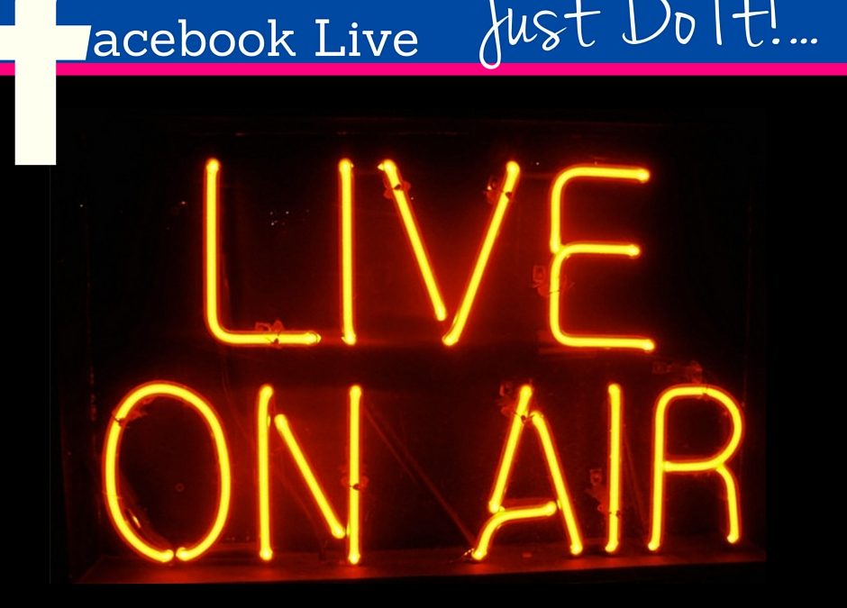 Facebook Live – Just Do It!