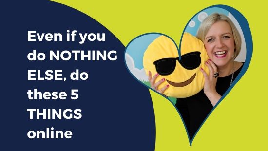 Even if you do NOTHING ELSE, do these 5 THINGS online