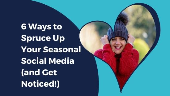 6 WAYS to spruce up your seasonal social media (and get noticed!)
