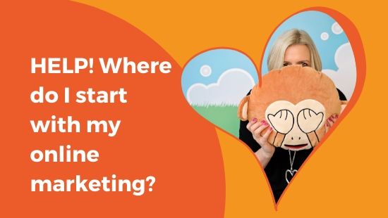 Help! Where do I start with my online marketing?