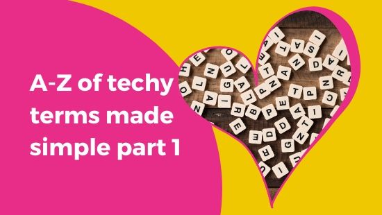 A – Z of techy terms made simple PART 1