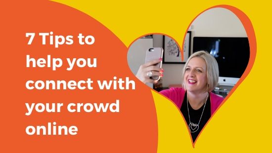 7 TIPS to help you connect with your crowd online